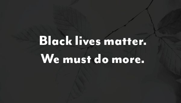 Black lives matter. We must do more.